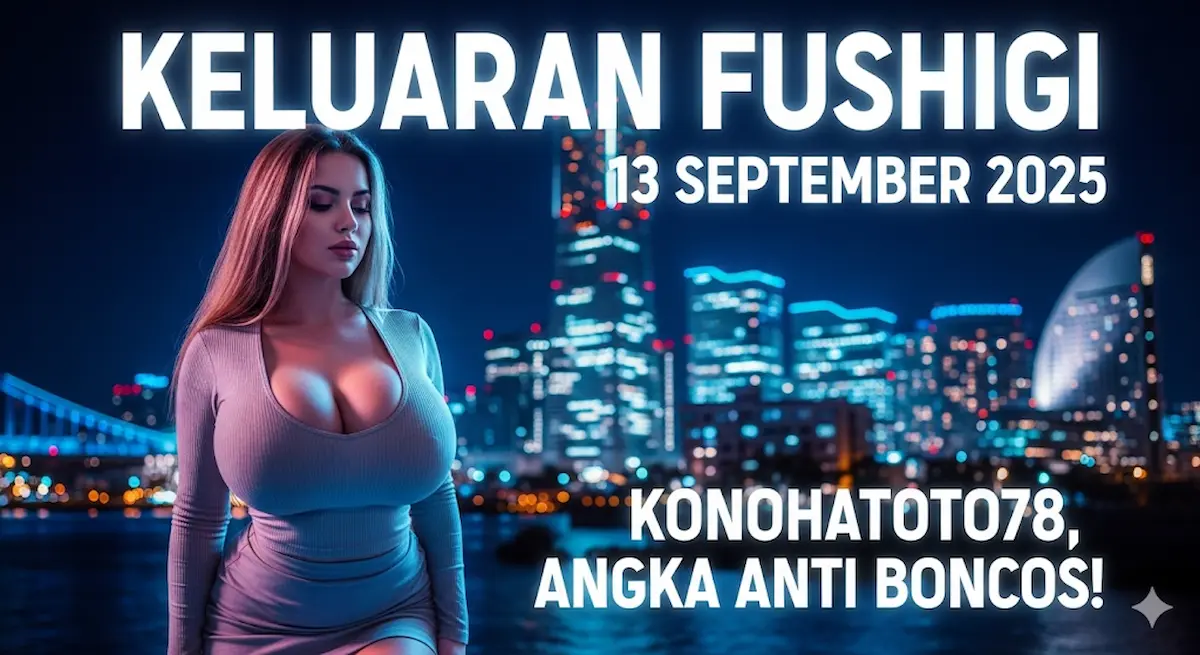 Keluaran Fushigi 13 September 2025 Konohatoto78, Angka Anti Boncos! - keluarantoto78.com