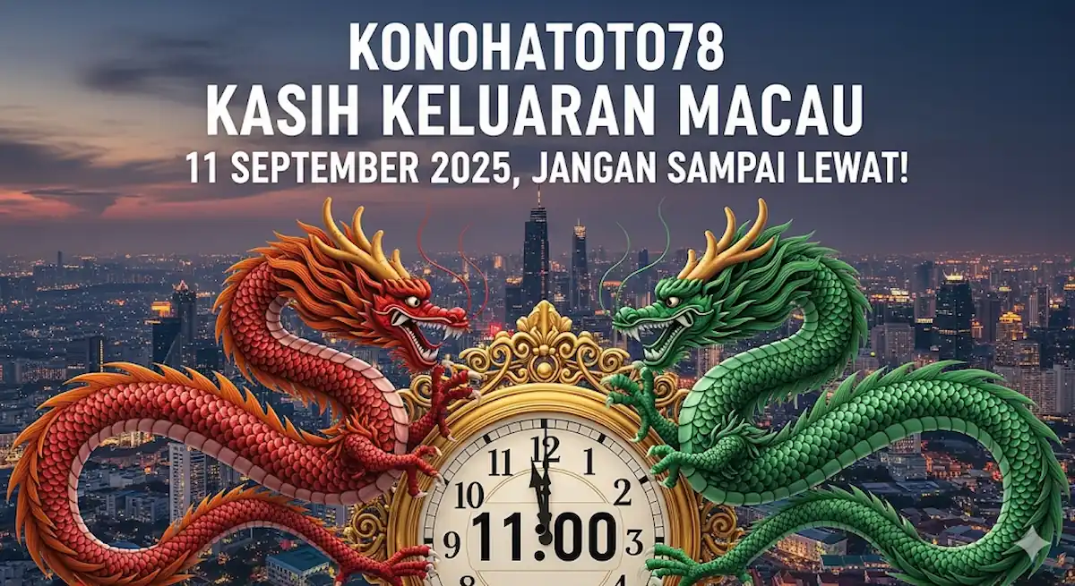Konohatoto78 Kasih Keluaran Macau 11 September 2025, Jangan Sampai Lewat! - keluarantoto78.com
