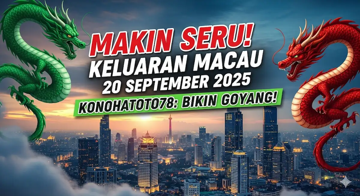 Makin Seru! Keluaran Macau 20 September 2025 Konohatoto78 Bikin Goyang! - keluaranterbaru.com