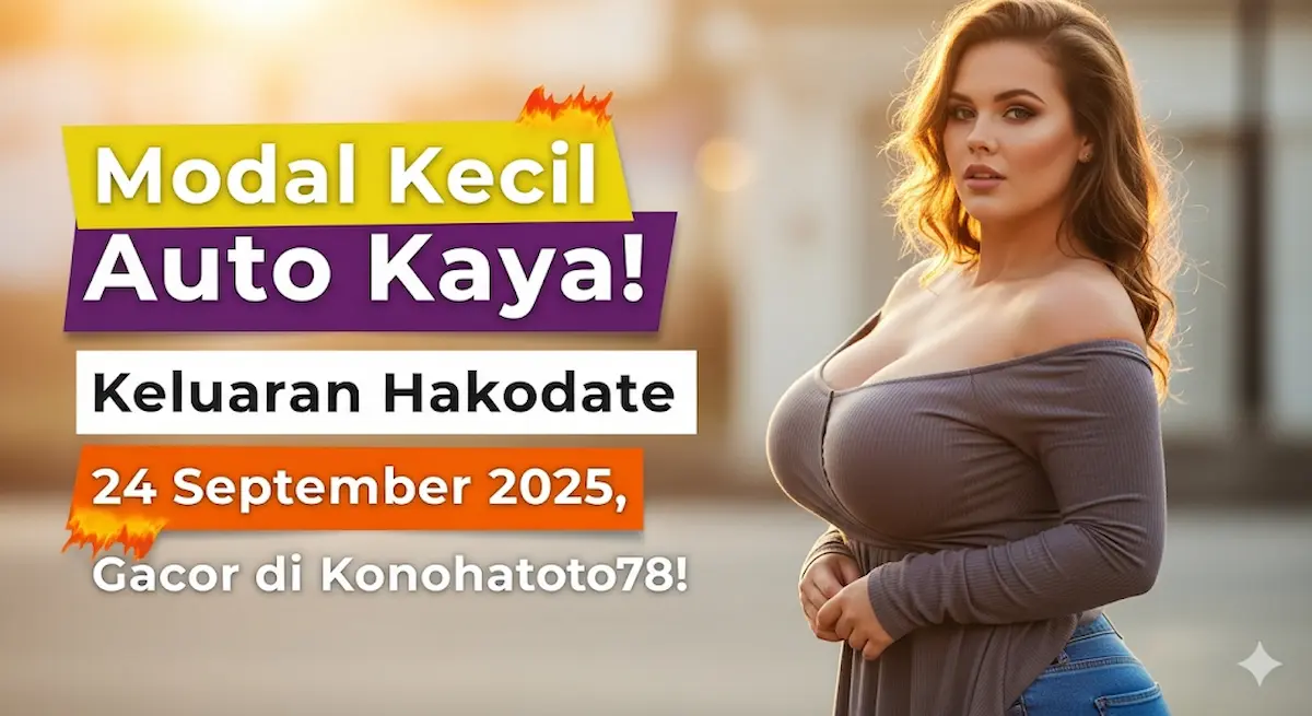Modal Kecil Auto Kaya! Keluaran Hakodate 24 September 2025, Gacor di Konohatoto78! - keluaraterbaru.com