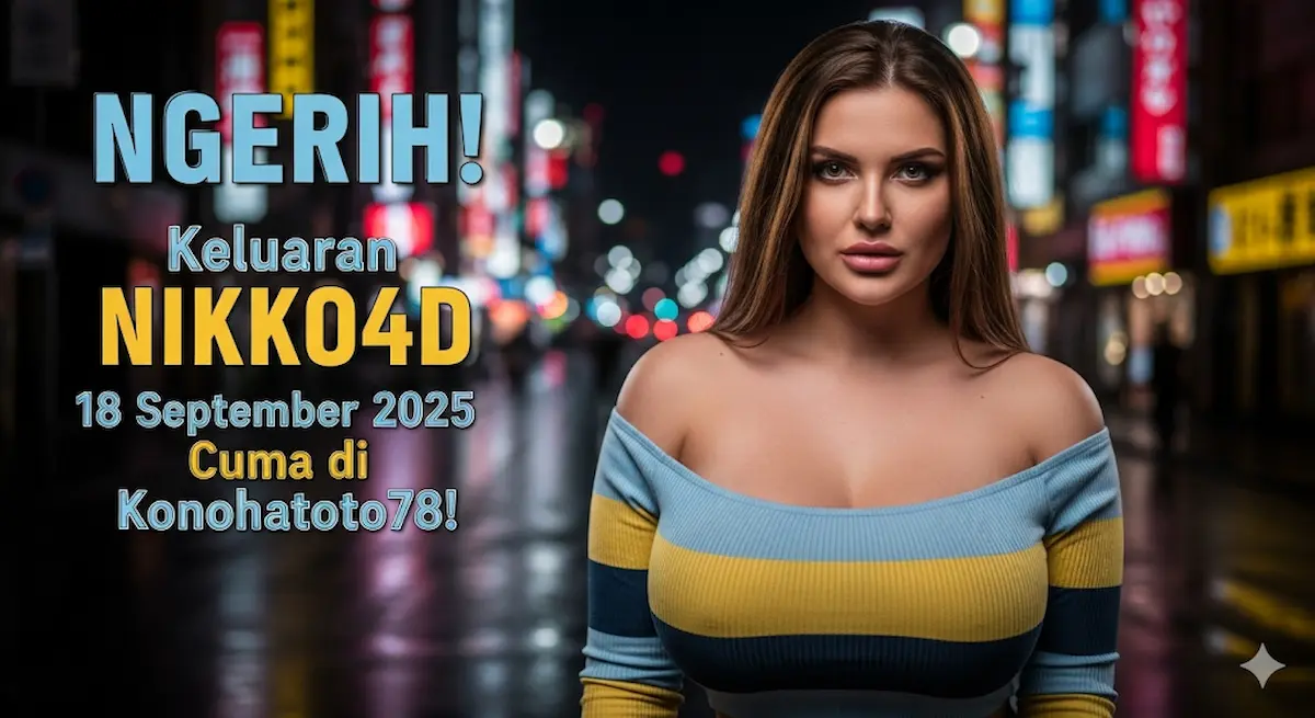 NGERIH! Keluaran NIKKO4D 18 September 2025 Cuma di Konohatoto78! - keluaranterbaru.com