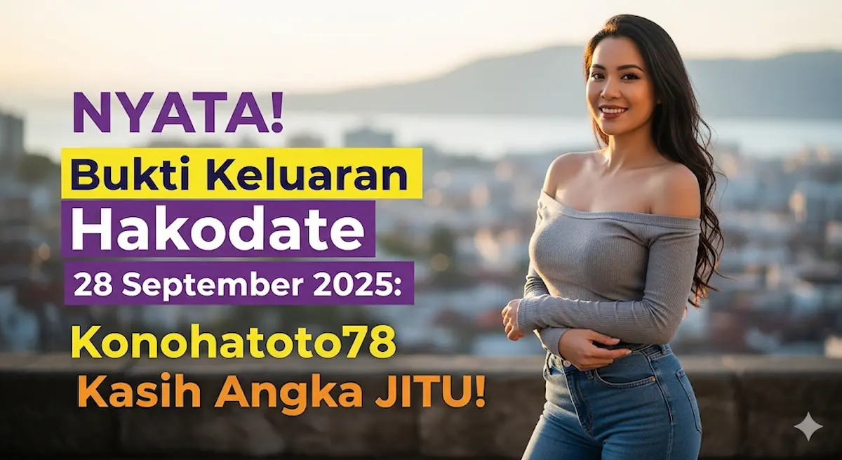 NYATA! Bukti Keluaran Hakodate 28 September 2025 Konohatoto78 Kasih Angka JITU! - keluaranterbaru.com