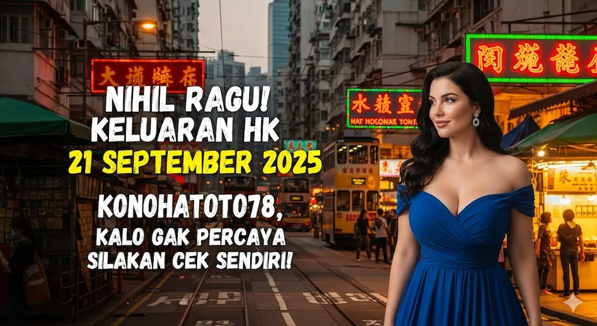 Nihil Ragu! Keluaran HK 21 September 2025 Konohatoto78, Kalo Gak Percaya Silakan Cek Sendiri! - keluaranterbaru.com