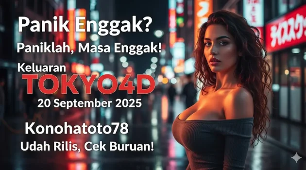 Panik Enggak Paniklah, Masa Enggak! Keluaran TOKYO4D 20 September 2025 Konohatoto78 Udah Rilis, Cek Buruan! - keluaranterbaru.com