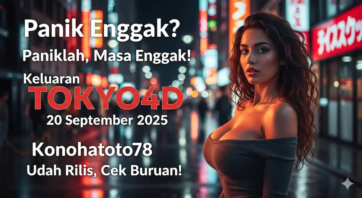 Panik Enggak Paniklah, Masa Enggak! Keluaran TOKYO4D 20 September 2025 Konohatoto78 Udah Rilis, Cek Buruan! - keluaranterbaru.com