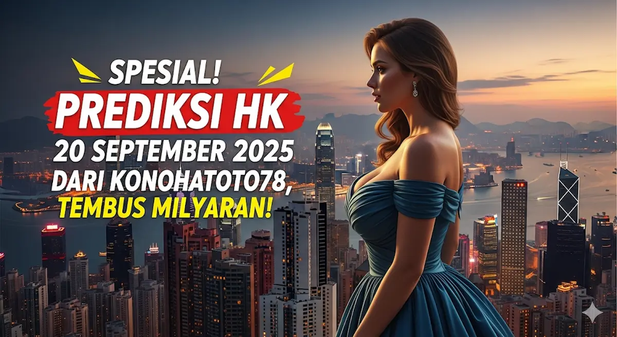 Spesial! Prediksi HK 20 September 2025 Dari Konohatoto78, Tembus Milyaran! - keluaranterbaru.com