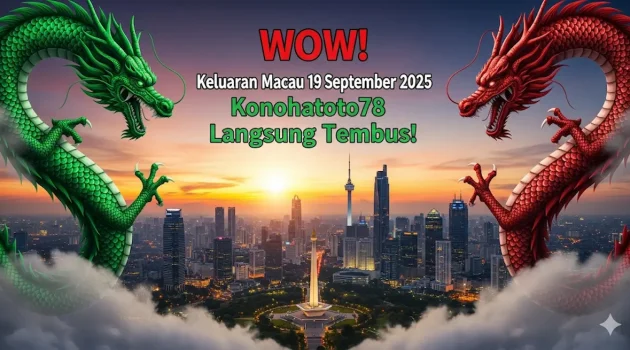 WOW! Keluaran Macau 19 September 2025 Konohatoto78 Langsung Tembus! - keluaranterbaru.com