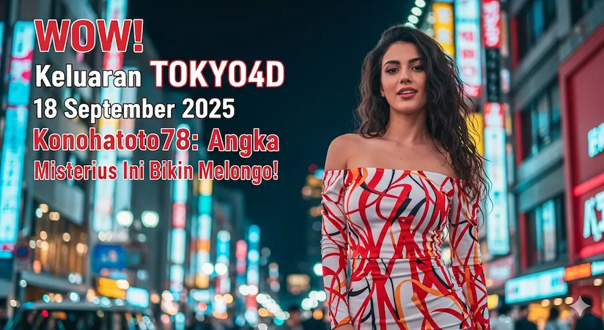 WOW! Keluaran TOKYO4D 18 September 2025 Konohatoto78 Angka Misterius Ini Bikin Melongo! - keluaranterbaru.com