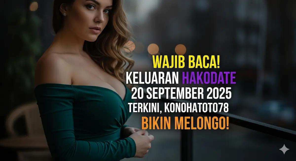 Wajib Baca! Keluaran Hakodate 20 September 2025 Terkini, Konohatoto78 Bikin Melongo! - keluaranterbaru.com
