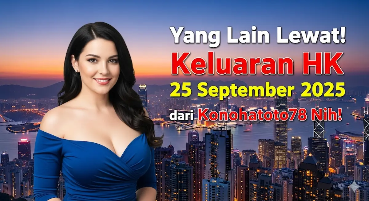 Yang Lain Lewat! Keluaran HK 25 September 2025 dari Konohatoto78 Nih! - keluaranterbaru.com