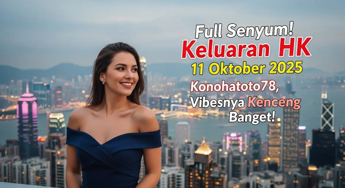 Full Senyum! Keluaran HK 11 Oktober 2025 Konohatoto78, Vibesnya Kenceng Banget! - keluaranterbaru.com