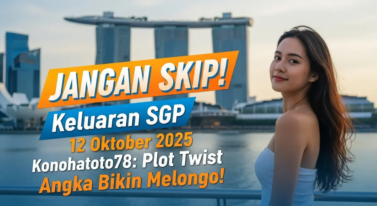 JANGAN SKIP! Keluaran SGP 12 Oktober 2025 Konohatoto78 Plot Twist Angka Bikin Melongo! - keluaranterbaru.com