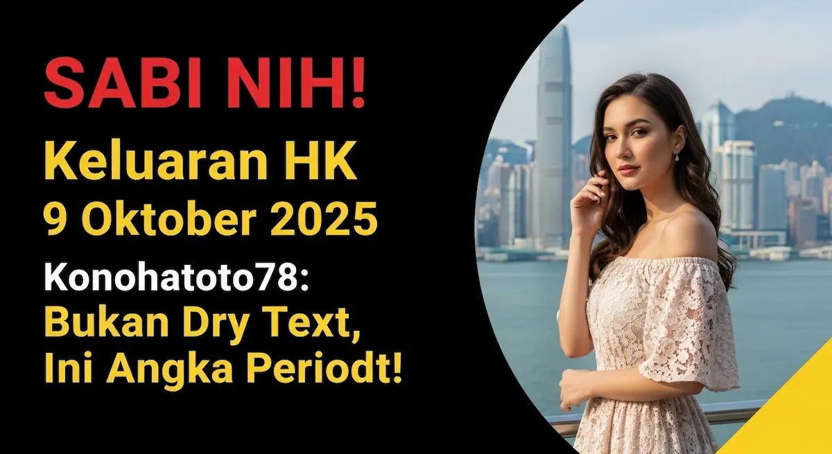 SABI NIH! Keluaran HK 9 Oktober 2025 Konohatoto78 Bukan Dry Text, Ini Angka Periodt! - keluaranterbaru.com